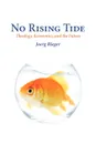 No Rising Tide. Theology, Economics, and the Future - Joerg Rieger