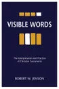 Visible Words. The Interpretation and Practice of Christian Sacraments - Robert W. Jenson