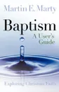 Baptism. A User's Guide - Martin E. Marty