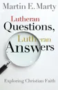 Lutheran Questions, Lutheran Answers. Exploring Chrisitan Faith - Martin E. Marty