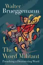 Word Militant. Preaching a Decentering Word - Walter Brueggemann
