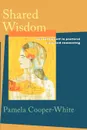 Shared Wisdom - Pamela Cooper-White, Pamela Ooper-White