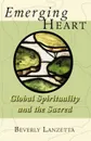 Emerging Heart. Global Spirituality and the Sacred - Beverly Lanzetta