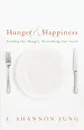 Hunger and Happiness. Feeding the Hungry, Nourishing Our Souls - L. Shannon Jung