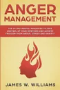 Anger Management. The 21-Day Mental Makeover to Take Control of Your Emotions and Achieve Freedom from Anger, Stress, and Anxiety (Practical Emotional Intelligence Book 2) - James W. Williams