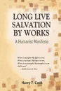 Long Live Salvation by Works. A Humanist Manifesto - Harry T. Cook