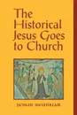 The Historical Jesus Goes to Church - Roy W. Hoover, Stephen J. Patterson, Hal Taussig