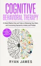 Cognitive Behavioral Therapy. 21 Most Effective Tips and Tricks on Retraining Your Brain, and Overcoming Depression, Anxiety and Phobias (Cognitive Behavioral Therapy Series) - Ryan James