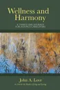 Wellness and Harmony. A Thirty-Day Journey for Hospice Caregivers - John A. Love