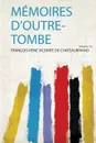 Memoires D'outre-Tombe - François-René Vicomte D Chateaubriand