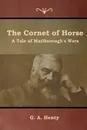 The Cornet of Horse. A Tale of Marlborough's Wars - G. A. Henty