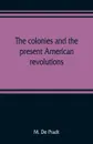 The colonies and the present American revolutions - M. De Pradt