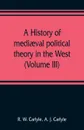 A history of mediaeval political theory in the West (Volume III) - R. W. Carlyle, A. J. Carlyle