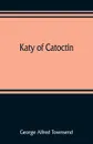 Katy of Catoctin. or, the chain-breakers, a national romance - George Alfred Townsend