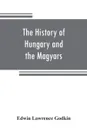 The history of Hungary and the Magyars. from the earliest period to the close of the late war - Edwin Lawrence Godkin