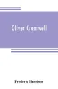 Oliver Cromwell - Frederic Harrison