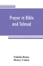 Prayer in Bible and Talmud - Nahida Remy, Henry Cohen