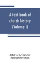 A text-book of church history (Volume I) - John C. L. Gieseler, Samuel Davidson