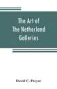 The art of The Netherland galleries. being a history of the Dutch School of painting illuminated and demonstrated by critical descriptions of the great paintings in the many galleries - David C. Preyer