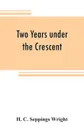 Two years under the Crescent - H. C. Seppings Wright