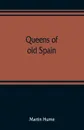 Queens of old Spain - Martin Hume