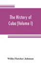The history of Cuba (Volume I) - Willis Fletcher Johnson