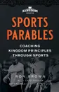 Sports Parables. Coaching Kingdom Principles Through Sports - Chad Bonham, Brown Ron