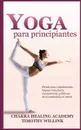 Yoga para principiantes. Pierda peso rapidamente, hagase mas fuerte mentalmente y liberese de la ansiedad y el estres - Timothy Willink