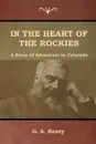 In the Heart of the Rockies. A Story of Adventure in Colorado - G. A. Henty