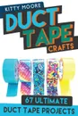 Duct Tape Crafts (3rd Edition). 67 Ultimate Duct Tape Crafts - For Purses, Wallets & Much More! - Kitty Moore