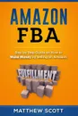Amazon FBA. Step by Step Guide on How to Make Money by Selling on Amazon - Matthew Scott