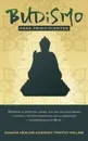 Budismo para principiantes. Despierta el poder del ahora, vive una vida equilibrada y pacifica y se mas consciente con la meditacion y las ensenanzas de Buda. - Timothy Willink