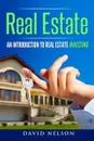 Real Estate. An Introduction to Real Estate Investing - David Nelson