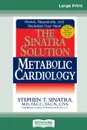 The Sinatra Solution. Metabolic Cardiology: Metabolic Cardiology (16pt Large Print Edition) - Stephen T. Sinatra