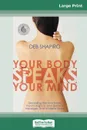 Your Body Speaks Your Mind. Decoding the Emotional, Psychological, and Spiritual Messages That Underlie Illness (16pt Large Print Edition) - Deb Shapiro