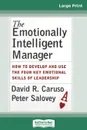 The Emotionally Intelligent Manager. How to Develop and Use the Four Key Emotional Skills of Leadership (16pt Large Print Edition) - David R. Caruso, Peter Salovey