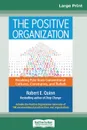 The Positive Organization. Breaking Free from Conventional Cultures, Constraints, and Beliefs (16pt Large Print Edition) - Robert E. Quinn