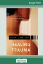 Healing Trauma. A Pioneering Program for Restoring the Wisdom of Your Body (16pt Large Print Edition) - Peter A. Levine