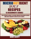 Micronutrient Diet Recipes (A Beginner's Guide). The ultimate guide to losing weight, regaining energy and live a healthy lifestyle in 28 days. - Dave Scott