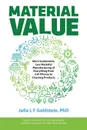 Material Value. More Sustainable, Less Wasteful Manufacturing of Everything from Cell Phones to Cleaning Products - Julia L F Goldstein