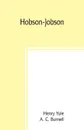 Hobson-Jobson; being a glossary of Anglo-Indian colloquial words and phrases, and of kindred terms; etymological, historical, geographical, and discursive - Henry Yule, A. C. Burnell