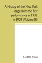 A history of the New York stage from the first performance in 1732 to 1901 (Volume III) - T. Allston Brown