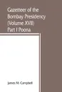 Gazetteer of the Bombay Presidency (Volume XVII) Part I Poona - James M. Campbell