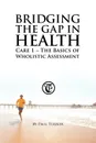 Bridging the Gap in Health Care 1. The Basics of Wholistic Assessment - Paul Turner