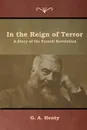 In the Reign of Terror. A Story of the French Revolution - G. A. Henty