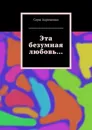 Эта безумная любовь... - Серж Ахременко