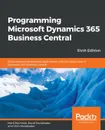 Programming Microsoft Dynamics 365 Business Central - Sixth Edition - Mark Brummel, David Studebaker, Chris Studebaker