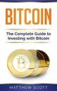 Bitcoin. The Complete Guide to Investing with Bitcoin - Matthew Scott