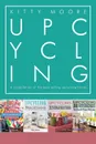Upcycling Crafts Boxset Vol 1. The Top 4 Best Selling Upcycling Books With 197 Crafts! - Kitty Moore
