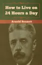 How to Live on 24 Hours a Day - Arnold Bennett